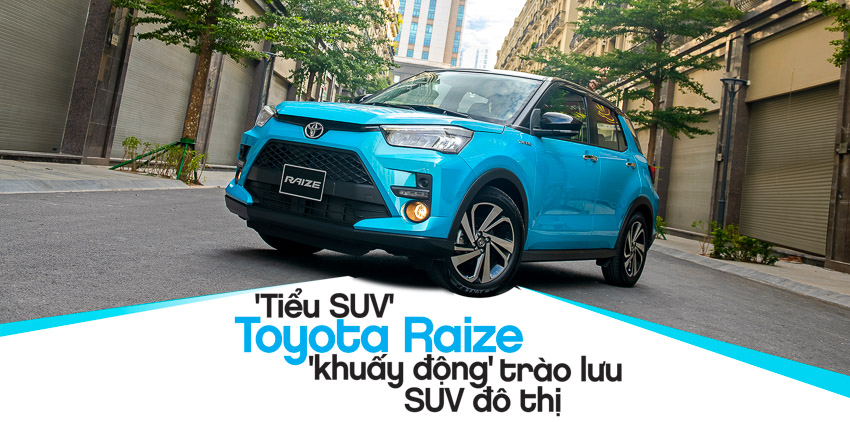 Tiểu Toyota Raize "khuấy động" trào lưu SUV đô thị