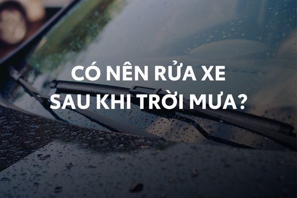 Có nên rửa xe ô tô  sau khi trời mưa?