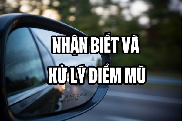 Giảm nguy cơ tai nạn bằng cách nhận biết và xử lý điểm mù trên ô tô